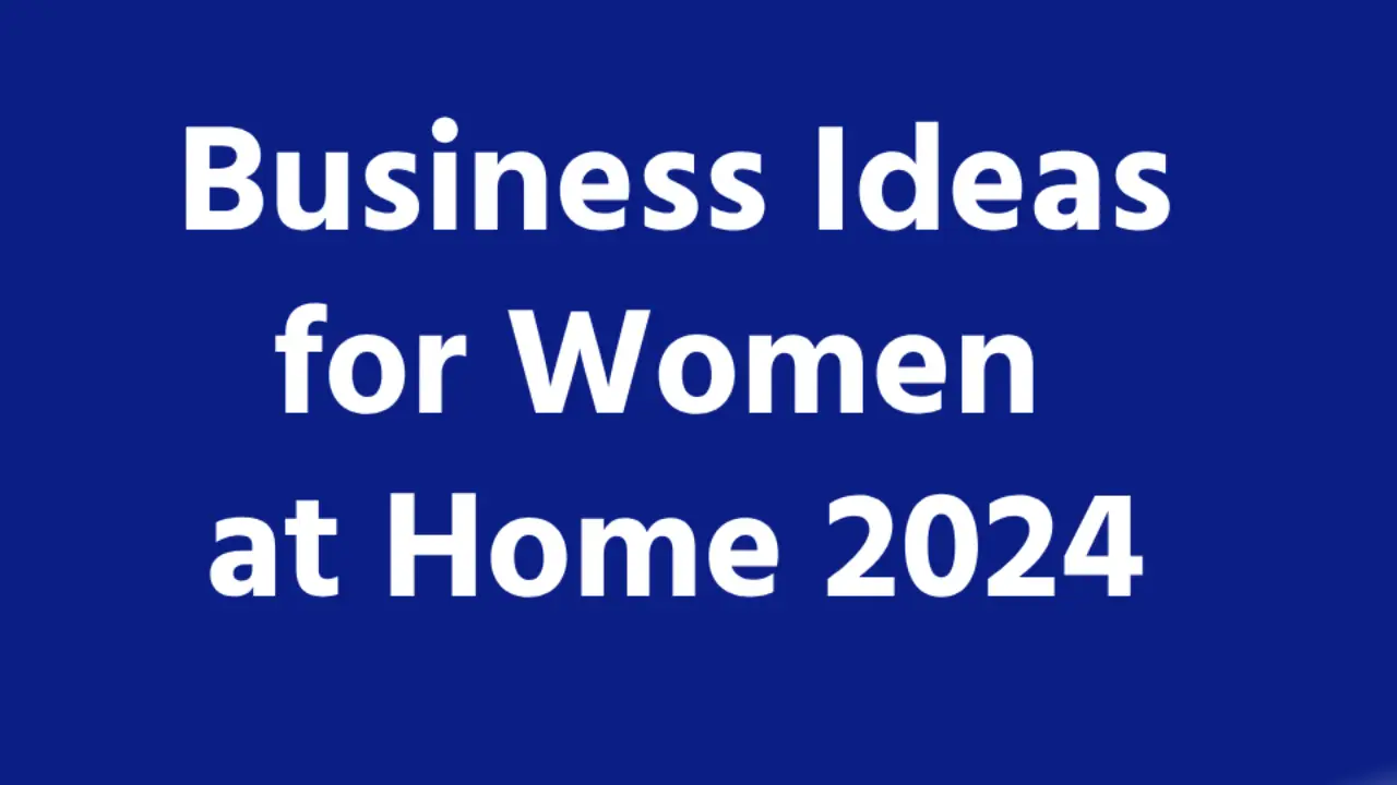 Business Ideas for Women at Home 2024